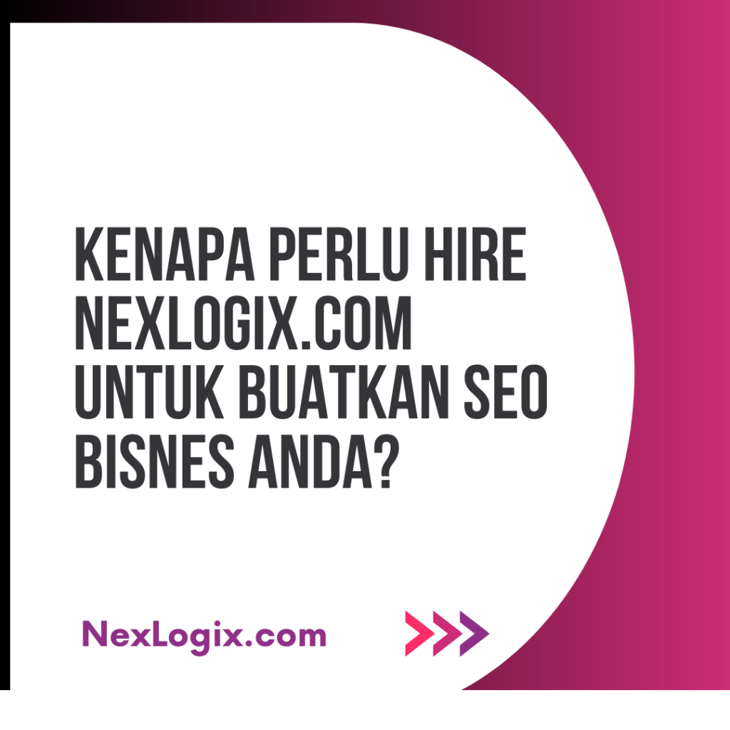 Kenapa Perlu Hire Nexlogix.com Untuk Buatkan SEO Bisnes Anda?